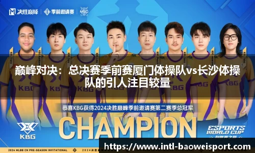 巅峰对决：总决赛季前赛厦门体操队vs长沙体操队的引人注目较量